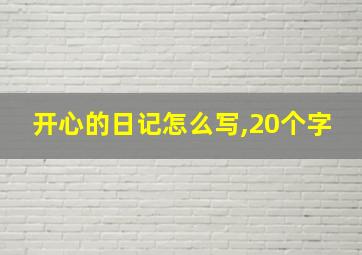 开心的日记怎么写,20个字