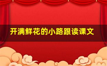 开满鲜花的小路跟读课文