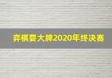 弈棋耍大牌2020年终决赛