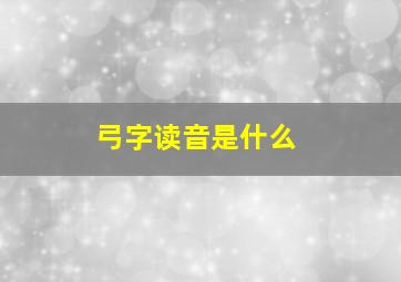 弓字读音是什么