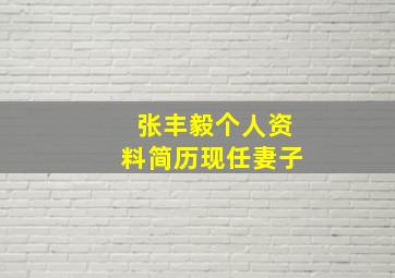 张丰毅个人资料简历现任妻子