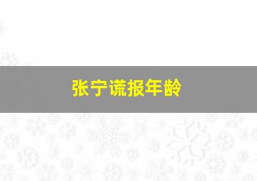 张宁谎报年龄