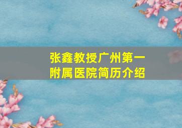 张鑫教授广州第一附属医院简历介绍