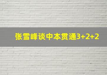 张雪峰谈中本贯通3+2+2