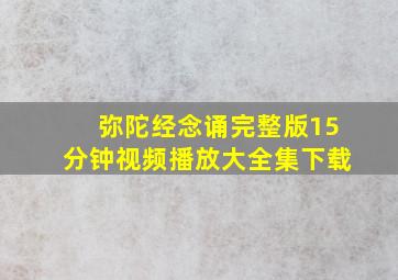 弥陀经念诵完整版15分钟视频播放大全集下载