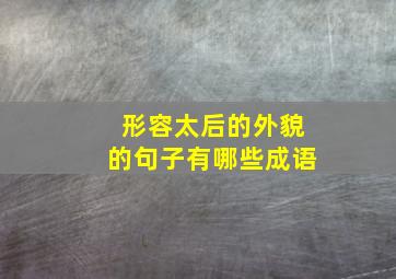 形容太后的外貌的句子有哪些成语