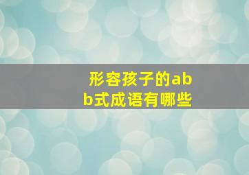 形容孩子的abb式成语有哪些