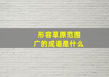 形容草原范围广的成语是什么