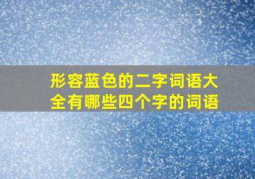 形容蓝色的二字词语大全有哪些四个字的词语