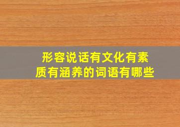 形容说话有文化有素质有涵养的词语有哪些