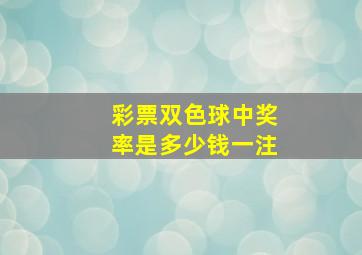 彩票双色球中奖率是多少钱一注