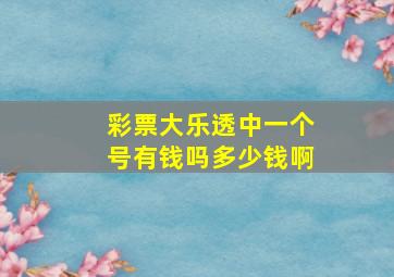 彩票大乐透中一个号有钱吗多少钱啊