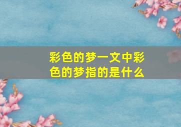 彩色的梦一文中彩色的梦指的是什么