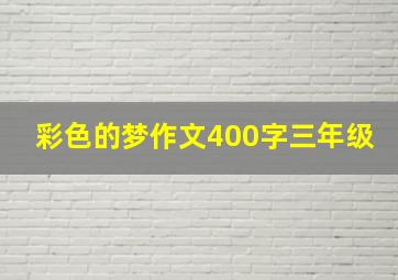 彩色的梦作文400字三年级