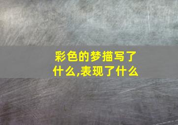 彩色的梦描写了什么,表现了什么