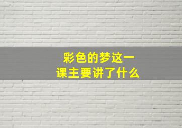 彩色的梦这一课主要讲了什么