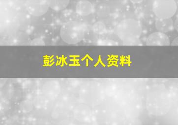 彭冰玉个人资料