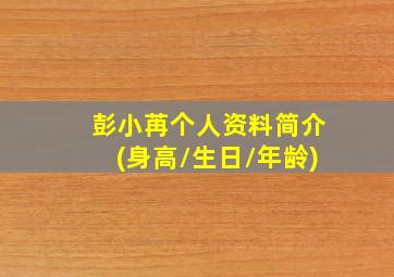 彭小苒个人资料简介(身高/生日/年龄)