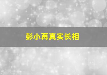 彭小苒真实长相