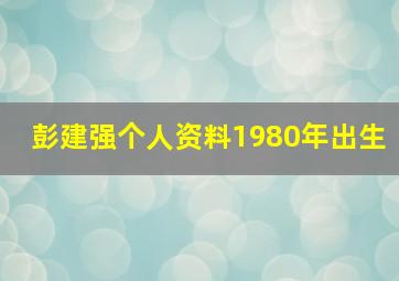 彭建强个人资料1980年出生