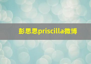 彭思思priscilla微博