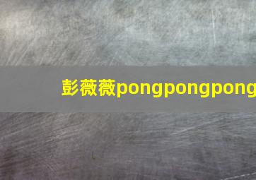 彭薇薇pongpongpong