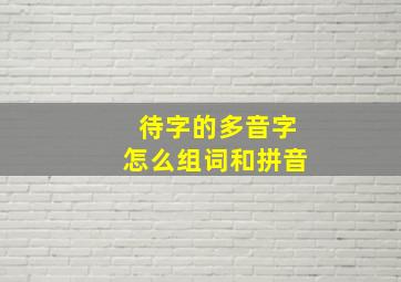 待字的多音字怎么组词和拼音