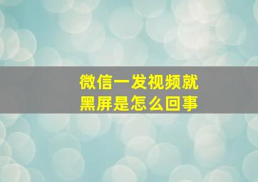 微信一发视频就黑屏是怎么回事