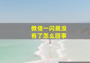 微信一闪就没有了怎么回事