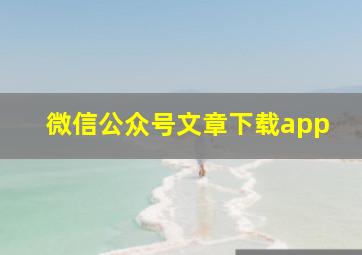 微信公众号文章下载app