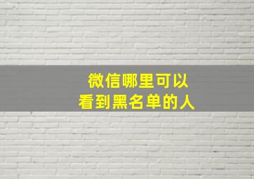 微信哪里可以看到黑名单的人