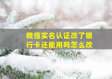 微信实名认证改了银行卡还能用吗怎么改