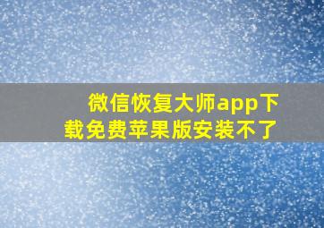 微信恢复大师app下载免费苹果版安装不了