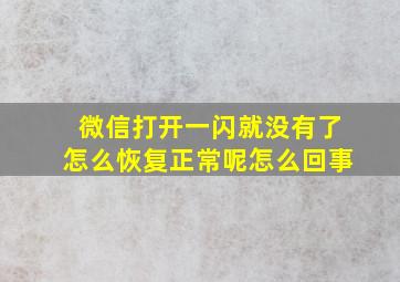 微信打开一闪就没有了怎么恢复正常呢怎么回事