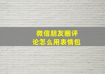 微信朋友圈评论怎么用表情包