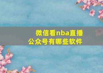 微信看nba直播公众号有哪些软件