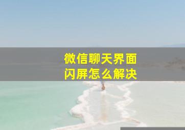 微信聊天界面闪屏怎么解决