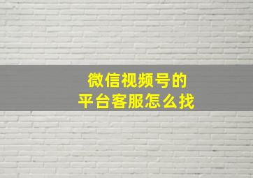 微信视频号的平台客服怎么找