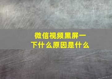 微信视频黑屏一下什么原因是什么