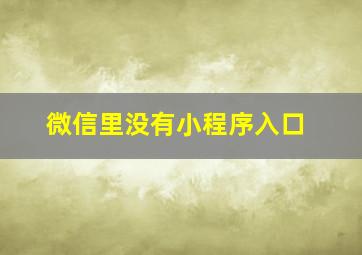 微信里没有小程序入口