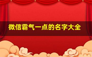 微信霸气一点的名字大全