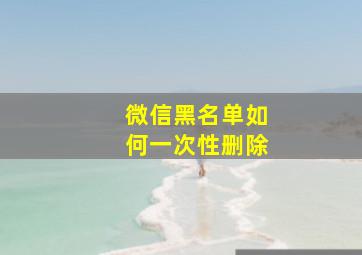 微信黑名单如何一次性删除