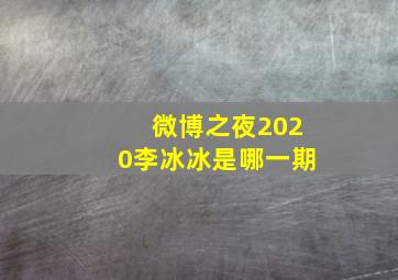 微博之夜2020李冰冰是哪一期