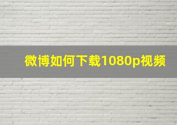 微博如何下载1080p视频