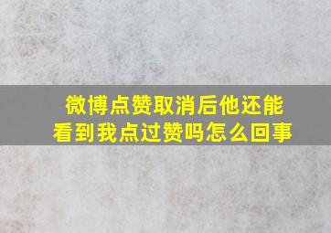 微博点赞取消后他还能看到我点过赞吗怎么回事