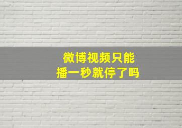 微博视频只能播一秒就停了吗