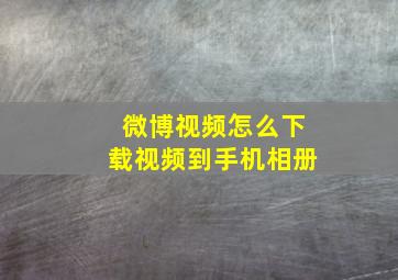 微博视频怎么下载视频到手机相册