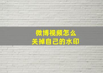 微博视频怎么关掉自己的水印