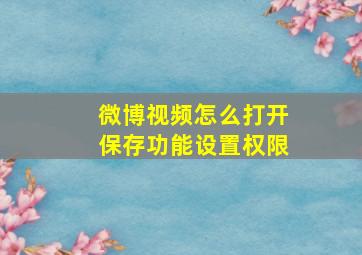 微博视频怎么打开保存功能设置权限