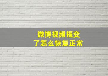 微博视频框变了怎么恢复正常